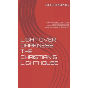 ROCKPARK6 LIGHT OVER DARKNESS THE CHRISTIAN'S LIGHTHOUSE: "JOHN 12:46 "I AM COME A LIGHT INTO THE WORLD, THAT WHOSOEVER BELIEVETH ON ME SHOULD NOT ABIDE IN DARKNESS. ROCKPARK6 LIGHT OVER DARKNESS THE CHRISTIAN'S LIGHTHOUSE: "JOHN 12:46 "I AM COME A LIGHT INTO THE WORLD, THAT WHOSOEVER BELIEVETH ON ME SHOULD NOT ABIDE IN DARKNESS.