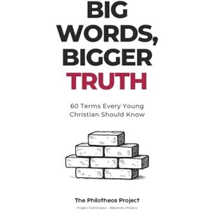 Rotariu, Alexandru Big Words, Bigger Truth: 60 Terms Every Young Christian Should Know Rotariu, Alexandru Big Words, Bigger Truth: 60 Terms Every Young Christian Should Know