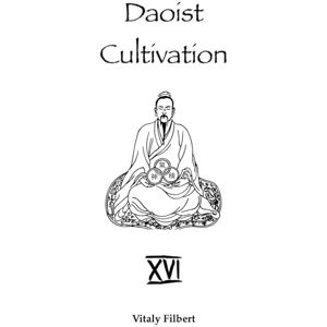 Filbert, Vitaly Daoist Cultivation, Book 16 Debates on the Cultivation of True Reality: Translation and Commentary Filbert, Vitaly Daoist Cultivation, Book 16 Debates on the Cultivation of True Reality: Translation and Commentary