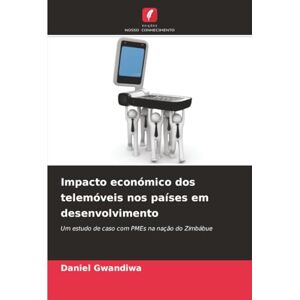 Gwandiwa, Daniel Impacto económico dos telemóveis nos países em desenvolvimento: Um estudo de caso com PMEs na nação do Zimbábue Gwandiwa, Daniel Impacto económico dos telemóveis nos países em desenvolvimento: Um estudo de caso com PMEs na nação do Zimbábue