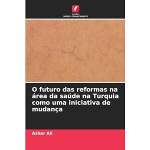 Ali, Azhar O futuro das reformas na área da saúde na Turquia como uma iniciativa de mudança Ali, Azhar O futuro das reformas na área da saúde na Turquia como uma iniciativa de mudança