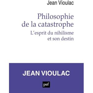 Vioulac, Jean Philosophie de la catastrophe: L'esprit du nihilisme et son destin Vioulac, Jean Philosophie de la catastrophe: L'esprit du nihilisme et son destin