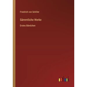 Schiller, Friedrich von Sämmtliche Werke: Erstes Bändchen Schiller, Friedrich von Sämmtliche Werke: Erstes Bändchen