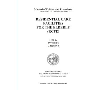 Creative Labs RESIDENTIAL CARE FACILITIES FOR THE ELDERLY (RCFE): Title 22 Division 6 Chapter 8: Manual of Policies and Procedures (COMMUNITY CARE LICENSING DIVISION) 2025 Creative Labs RESIDENTIAL CARE FACILITIES FOR THE ELDERLY (RCFE): Title 22 Division 6 Chapter 8: Manual of Policies and Procedures (COMMUNITY CARE LICENSING DIVISION) 2025