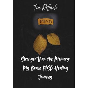 Rottach, Tia Stronger Than the Memory: My Brave PTSD Healing Journey Rottach, Tia Stronger Than the Memory: My Brave PTSD Healing Journey