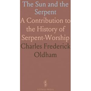 Charles Frederick, Oldham The Sun and the Serpent: A Contribution to the History of Serpent-Worship Charles Frederick, Oldham The Sun and the Serpent: A Contribution to the History of Serpent-Worship