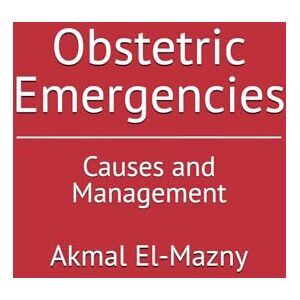 El-Mazny, Akmal Obstetric Emergencies: Causes and Management El-Mazny, Akmal Obstetric Emergencies: Causes and Management