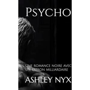 Nyx, Ashley Psycho: Une romance noire avec un patron milliardaire (Psycho Tordu) Nyx, Ashley Psycho: Une romance noire avec un patron milliardaire (Psycho Tordu)