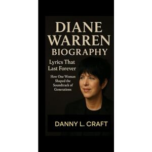 Craft DIANE WARREN BIOGRAPHY: Lyrics That Last Forever How One Woman Shaped the Soundtrack of Generations Craft DIANE WARREN BIOGRAPHY: Lyrics That Last Forever How One Woman Shaped the Soundtrack of Generations