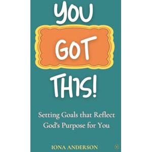 Anderson, Iona You Got This!: Setting Goals that Reflects God's Purpose for You Anderson, Iona You Got This!: Setting Goals that Reflects God's Purpose for You