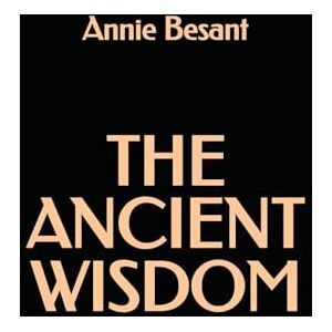 Besant, Annie The Ancient Wisdom Besant, Annie The Ancient Wisdom