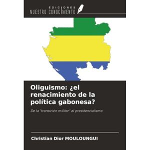 Christian Dior Oliguismo: ¿el renacimiento de la política gabonesa?: De la "transición militar" al presidencialismo Christian Dior Oliguismo: ¿el renacimiento de la política gabonesa?: De la "transición militar" al presidencialismo