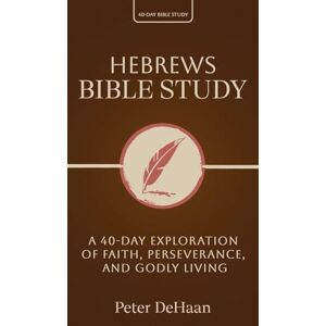 DeHaan Hebrews Bible Study: A 40-Day Exploration of Faith, Perseverance, and Godly Living: 10 (40-Day Bible Study) DeHaan Hebrews Bible Study: A 40-Day Exploration of Faith, Perseverance, and Godly Living: 10 (40-Day Bible Study)
