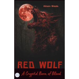 Woods, Allison RED WOLF: A Cryptid Born of Blood. A Horror Tale Woods, Allison RED WOLF: A Cryptid Born of Blood. A Horror Tale