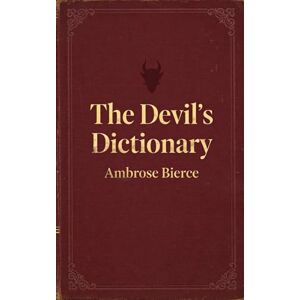 Bierce, Ambrose The Devil's Dictionary: A Satirical Classic American Literature, Completely Restored Edition Bierce, Ambrose The Devil's Dictionary: A Satirical Classic American Literature, Completely Restored Edition