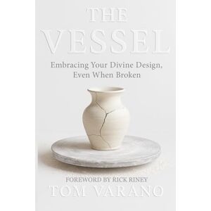 Varano, Tom THE VESSEL: EMBRACING YOUR DIVINE DESIGN, EVEN WHEN BROKEN Varano, Tom THE VESSEL: EMBRACING YOUR DIVINE DESIGN, EVEN WHEN BROKEN