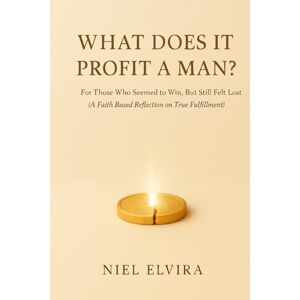 Elvira, Niel What Does It Profit a Man?: For Those Who Seemed to Win, But Still Felt Lost A Faith-Based Reflection on True Fulfillment Elvira, Niel What Does It Profit a Man?: For Those Who Seemed to Win, But Still Felt Lost A Faith-Based Reflection on True Fulfillment
