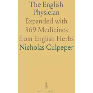 Nicholas, Culpeper The English Physician: Expanded with 369 Medicines from English Herbs Nicholas, Culpeper The English Physician: Expanded with 369 Medicines from English Herbs
