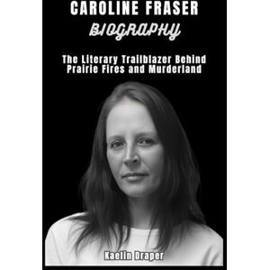 Draper Caroline Fraser Biography: The Literary Trailblazer Behind Prairie Fires and Murderland: How One Woman Transformed History, Religion, and Crime into Unforgettable Nonfiction Draper Caroline Fraser Biography: The Literary Trailblazer Behind Prairie Fires and Murderland: How One Woman Transformed History, Religion, and Crime into Unforgettable Nonfiction