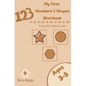 Reign, Nova My First Numbers & Shapes Workbook: Trace, Count, Colour & Learn Reign, Nova My First Numbers & Shapes Workbook: Trace, Count, Colour & Learn