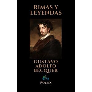 Adolfo Bécquer, Gustavo RIMAS Y LEYENDAS: Obras clásicas Adolfo Bécquer, Gustavo RIMAS Y LEYENDAS: Obras clásicas