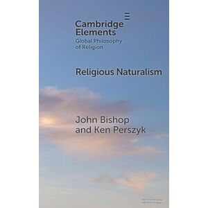 Bishop, John Religious Naturalism (Elements in Global Philosophy of Religion) Bishop, John Religious Naturalism (Elements in Global Philosophy of Religion)