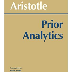 Aristotle Prior Analytics (Hackett Classics) Aristotle Prior Analytics (Hackett Classics)
