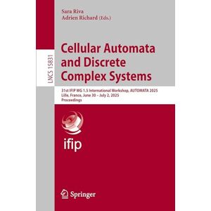 Cellular Automata and Discrete Complex Systems: 31st IFIP WG 1.5 International Workshop, AUTOMATA 2025, Lille, France, June 30 – July 2, 2025, Proceedings (Lecture Notes in Computer Science, 15831) Cellular Automata and Discrete Complex Systems: 31st IFIP WG 1.5 International Workshop, AUTOMATA 2025, Lille, France, June 30 – July 2, 2025, Proceedings (Lecture Notes in Computer Science, 15831)