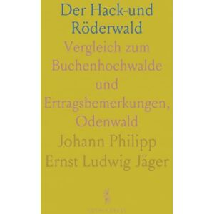 Johann Philipp Ernst Ludwig, Jäger Der Hack-und Röderwald: Vergleich zum Buchenhochwalde und Ertragsbemerkungen, Odenwald Johann Philipp Ernst Ludwig, Jäger Der Hack-und Röderwald: Vergleich zum Buchenhochwalde und Ertragsbemerkungen, Odenwald