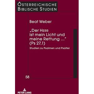 Weber „Der HERR ist mein Licht und meine Rettung...“ (Ps 27,1): Studien zu Psalmen und Psalter: 58 (Österreichische Biblische Studien) Weber „Der HERR ist mein Licht und meine Rettung...“ (Ps 27,1): Studien zu Psalmen und Psalter: 58 (Österreichische Biblische Studien)
