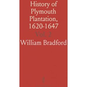 William, Bradford History of Plymouth Plantation, 1620-1647 William, Bradford History of Plymouth Plantation, 1620-1647