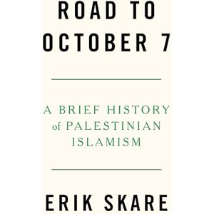 Skare, Erik Road to October 7: A Brief History of Palestinian Islamism Skare, Erik Road to October 7: A Brief History of Palestinian Islamism
