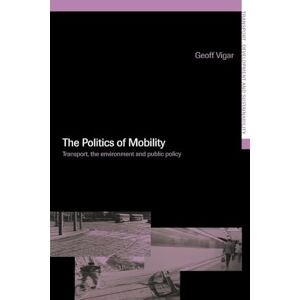 Vigar, Geoff The Politics of Mobility: Transport Planning, the Environment and Public Policy (Transport, Development and Sustainability Series) Vigar, Geoff The Politics of Mobility: Transport Planning, the Environment and Public Policy (Transport, Development and Sustainability Series)