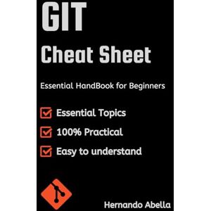 Abella, Hernando GIT Cheat Sheet: Essential Handbook for Beginners (Cheat Sheet Essentials: Mastering Tech & Code with Speed and Clarity) Abella, Hernando GIT Cheat Sheet: Essential Handbook for Beginners (Cheat Sheet Essentials: Mastering Tech & Code with Speed and Clarity)