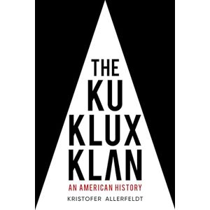 Allerfeldt, Kristofer The Ku Klux Klan: An American History Allerfeldt, Kristofer The Ku Klux Klan: An American History