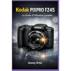 Ortiz Ce guide d'utilisation complet vous montre comment tirer le meilleur parti du Kodak PIXPRO FZ45. Il détaille chaque bouton, Jimmy KODAK PIXPRO FZ-45: Le guide complet de l'utilisateur Ortiz Ce guide d'utilisation complet vous montre comment tirer le meilleur parti du Kodak PIXPRO FZ45. Il détaille chaque bouton, Jimmy KODAK PIXPRO FZ-45: Le guide complet de l'utilisateur