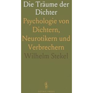 Wilhelm, Stekel Die Träume der Dichter: Psychologie von Dichtern, Neurotikern und Verbrechern Wilhelm, Stekel Die Träume der Dichter: Psychologie von Dichtern, Neurotikern und Verbrechern