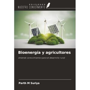 Suriya, Parth M Bioenergía y agricultores: Uniendo conocimientos para el desarrollo rural Suriya, Parth M Bioenergía y agricultores: Uniendo conocimientos para el desarrollo rural