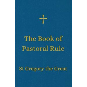 Gregory I, Pope The Book of Pastoral Rule: St. Gregory the Great Gregory I, Pope The Book of Pastoral Rule: St. Gregory the Great