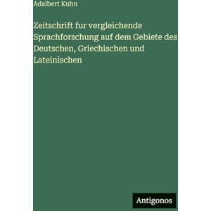 Kuhn, Adalbert Zeitschrift fur vergleichende Sprachforschung auf dem Gebiete des Deutschen, Griechischen und Lateinischen Kuhn, Adalbert Zeitschrift fur vergleichende Sprachforschung auf dem Gebiete des Deutschen, Griechischen und Lateinischen