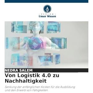 Salem, Nedra Von Logistik 4.0 zu Nachhaltigkeit: Senkung der anfänglichen Kosten für die Ausbildung und den Erwerb von Fähigkeiten Salem, Nedra Von Logistik 4.0 zu Nachhaltigkeit: Senkung der anfänglichen Kosten für die Ausbildung und den Erwerb von Fähigkeiten