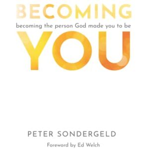 Sondergeld, Dr Peter Becoming You: Becoming the Person God Made You to Be Sondergeld, Dr Peter Becoming You: Becoming the Person God Made You to Be