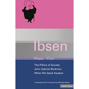 Ibsen, Henrik Ibsen Plays Four, The Pillars of Society, John Gabriel Borkman, When We Dead Awaken Ibsen, Henrik Ibsen Plays Four, The Pillars of Society, John Gabriel Borkman, When We Dead Awaken