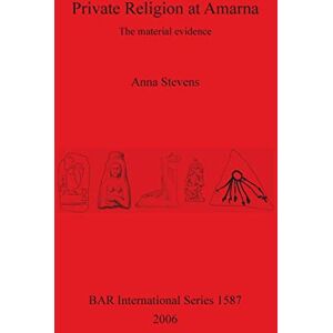 Stevens, Anna Private Religion at Amarna: The material evidence: 1587 (British Archaeological Reports International Series) Stevens, Anna Private Religion at Amarna: The material evidence: 1587 (British Archaeological Reports International Series)