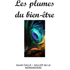 CALLE - JULLIOT DE LA MORANDIERE, Sarah Les Plumes du Bien-être CALLE - JULLIOT DE LA MORANDIERE, Sarah Les Plumes du Bien-être