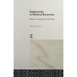 Levine, David P. P. Subjectivity in Political Economy: Essays on Wanting and Choosing (Routledge Frontiers of Political Economy) Levine, David P. P. Subjectivity in Political Economy: Essays on Wanting and Choosing (Routledge Frontiers of Political Economy)