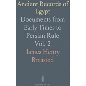 James Henry, Breasted Ancient Records of Egypt: Documents from Early Times to Persian Rule James Henry, Breasted Ancient Records of Egypt: Documents from Early Times to Persian Rule