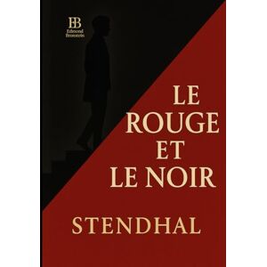 Stendhal Le Rouge et le Noir: Chronique de 1830 — Ambition, passion et ascension dans la France post-napoléonienne Stendhal Le Rouge et le Noir: Chronique de 1830 — Ambition, passion et ascension dans la France post-napoléonienne