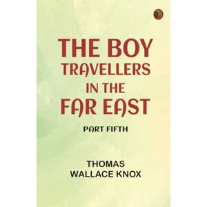 Thomas Wallace Knox The Boy Travellers in the Far East, Part Fifth Thomas Wallace Knox The Boy Travellers in the Far East, Part Fifth