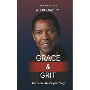 Blake, Jordan Grace & Grit: The Denzel Washington Story: From the Stage to the Screen — A Journey of Purpose, Power, and Timeless Legacy Blake, Jordan Grace & Grit: The Denzel Washington Story: From the Stage to the Screen — A Journey of Purpose, Power, and Timeless Legacy